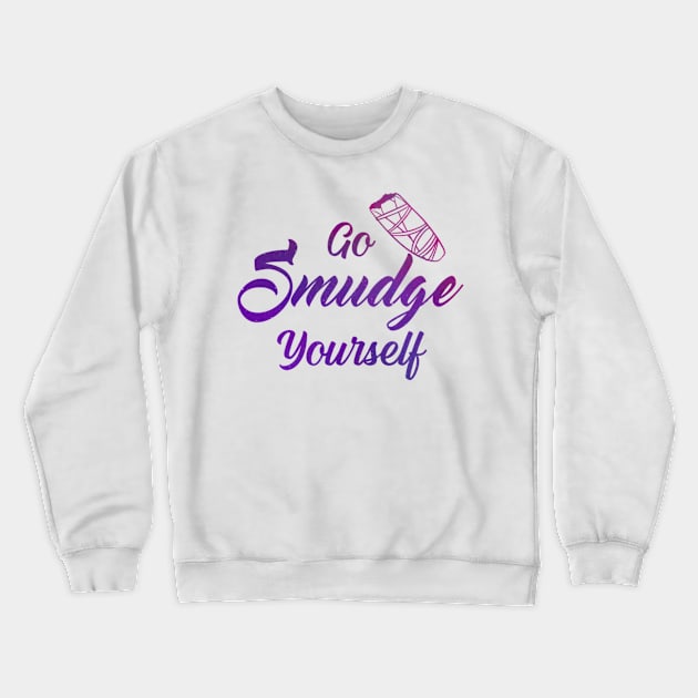 Go Smudge Yourself Crewneck Sweatshirt by Mystical Moon Goddess